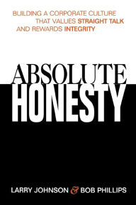 Title: Absolute Honesty: Building a Corporate Culture That Values Straight Talk and Rewards Integrity, Author: Larry Johnson