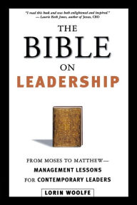 Title: The Bible on Leadership: From Moses to Matthew -- Management Lessons for Contemporary Leaders, Author: Lorin WOOLFE