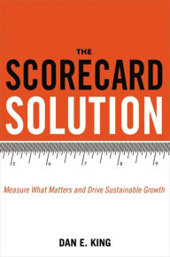 Title: The Scorecard Solution: Measure What Matters and Drive Sustainable Growth, Author: Dan King