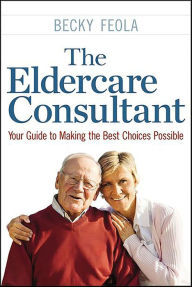 Title: The Eldercare Consultant: Your Guide to Making the Best Choices Possible, Author: Becky Feola