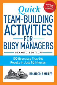 Title: Quick Team-Building Activities for Busy Managers: 50 Exercises That Get Results in Just 15 Minutes, Author: Brian Miller