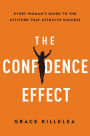 The Confidence Effect: Every Woman's Guide to the Attitude That Attracts Success