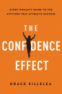 The Confidence Effect: Every Woman's Guide to the Attitude That Attracts Success