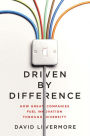 Driven by Difference: How Great Companies Fuel Innovation Through Diversity