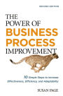 The Power of Business Process Improvement: 10 Simple Steps to Increase Effectiveness, Efficiency, and Adaptability