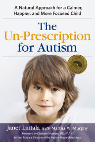 Title: The Un-Prescription for Autism: A Natural Approach for a Calmer, Happier, and More Focused Child, Author: Janet Lintala