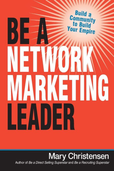 Be a Network Marketing Leader: Build a Community to Build Your Empire