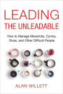 Leading the Unleadable: How to Manage Mavericks, Cynics, Divas, and Other Difficult People