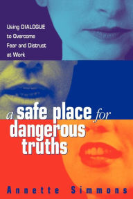 Title: A Safe Place for Dangerous Truths: Using Dialogue to Overcome Fear and Distrust at Work, Author: Annette Simmons