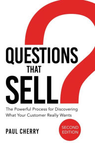 Title: Questions That Sell: The Powerful Process for Discovering What Your Customer Really Wants, Author: Paul Cherry