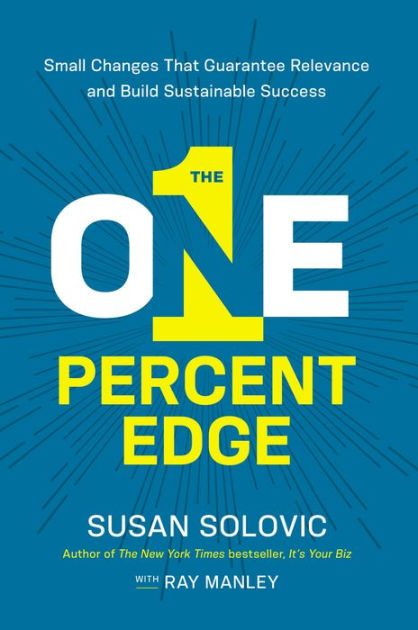 The One-Percent Edge: Small Changes That Guarantee Relevance and Build  Sustainable Success by Susan Solovic, Hardcover