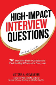 Title: High-Impact Interview Questions: 701 Behavior-Based Questions to Find the Right Person for Every Job, Author: Victoria Hoevemeyer