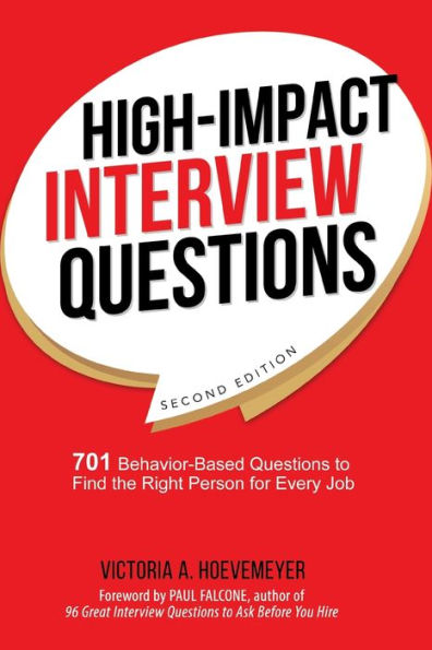 High-Impact Interview Questions: 701 Behavior-Based Questions to Find the Right Person for Every Job