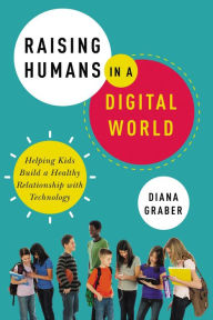 Title: Raising Humans in a Digital World: Helping Kids Build a Healthy Relationship with Technology, Author: Diana Graber