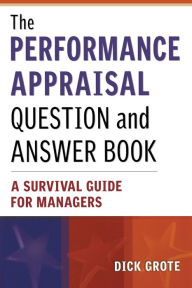 Title: The Performance Appraisal Question and Answer Book: A Survival Guide for Managers / Edition 1, Author: Dick Grote