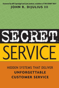 Title: Secret Service: Hidden Systems That Deliver Unforgettable Customer Service, Author: John DiJulius