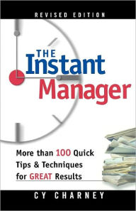 Title: The Instant Manager: More Than 100 Quick Tips and Techniques for Great Results, Author: Cyril Charney