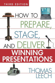Title: How to Prepare, Stage, and Deliver Winning Presentations / Edition 3, Author: Thomas LEECH