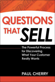 Title: Questions That Sell: The Powerful Process for Discovering What Your Customer Really Wants, Author: Paul Cherry