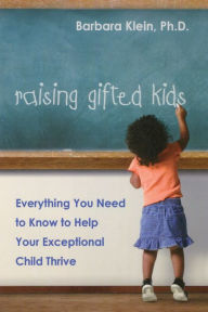 Title: Raising Gifted Kids: Everything You Need to Know to Help Your Exceptional Child Thrive, Author: Barbara KLEIN