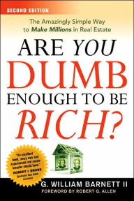 Are You Dumb Enough to Be Rich?: The Amazingly Simple Way to Make Millions in Real Estate / Edition 2