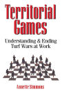 Territorial Games: Understanding and Ending Turf Wars at Work