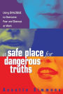 A Safe Place for Dangerous Truths: Using Dialogue to Overcome Fear and Distrust at Work