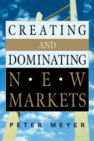 Title: Creating and Dominating New Markets, Author: Peter MEYER