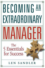 Title: Becoming an Extraordinary Manager: The 5 Essentials for Success / Edition 1, Author: Len Sandler