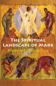 Title: The Spiritual Landscape of Mark, Author: Bonnie B Thurston