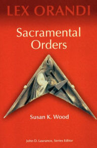 Title: Sacramental Orders, Author: Susan K Wood Ph.D.