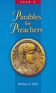 Title: Parables for Preachers: The Gospel of Luke, Year C, Author: Barbara E Reid O.P.