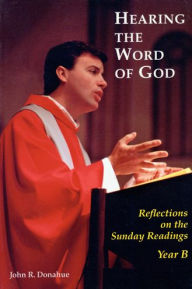 Title: Hearing the Word of God: Reflections on the Sunday Readings, Year B, Author: John R Donahue S.J.