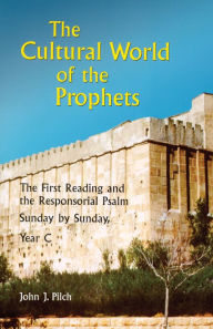 The Cultural World of the Prophets: The First Reading and the Responsorial Psalm, Sunday by Sunday, Year C
