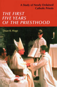 Title: The First Five Years of the Priesthood: A Study of Newly Ordained Catholic Priests, Author: Dean R Hoge PhD
