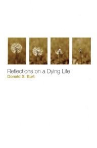 Title: Reflections on a Dying Life, Author: Donald X Burt Ph.D.