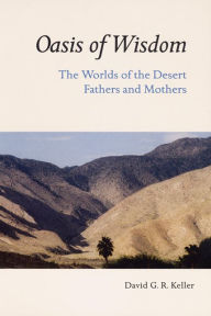 Title: Oasis of Wisdom: The Worlds of the Desert Fathers and Mothers, Author: David G R Keller