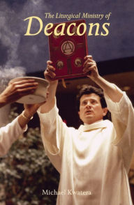 Title: The Liturgical Ministry of Deacons: Second Edition, Author: Michael Kwatera O.S.B.