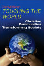 Touching the World: Christian Communities Transforming Society