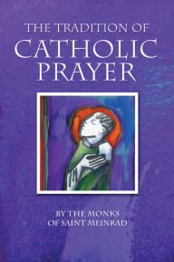 Title: The Tradition of Catholic Prayer, Author: The Monks of Saint Meinrad