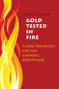 Title: Gold Tested in Fire: A New Pentecost for the Catholic Priesthood, Author: Ronald D. Witherup PSS