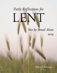 Title: Not by Bread Alone: Daily Reflections for Lent 2014, Author: Bishop Robert F Morneau