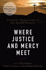 Title: Where Justice and Mercy Meet: Catholic Opposition to the Death Penalty, Author: Vicki Schieber