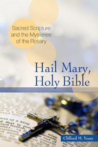 Title: Hail Mary, Holy Bible: Sacred Scripture and the Mysteries of the Rosary, Author: Clifford M Yeary