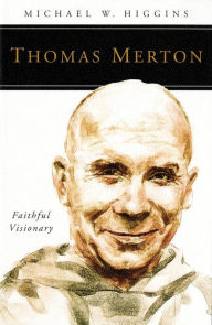 Title: Thomas Merton: Faithful Visionary, Author: Michael W. Higgins