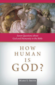 Title: How Human Is God?: Seven Questions about God and Humanity in the Bible, Author: Mark S Smith
