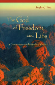 Title: The God of Freedom and Life: A Commentary on the Book of Exodus, Author: Stephen J. Binz