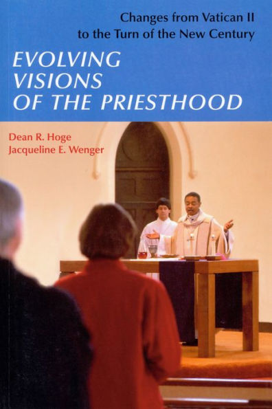 Evolving Visions Of The Priesthood: Changes from Vatican II to the Turn of the New Century