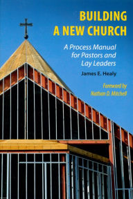 Title: Building a New Church: A Process Manual for Pastors and Lay Leaders, Author: James E. Healy STL