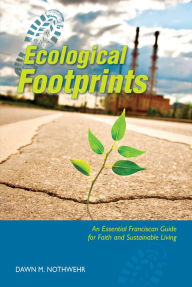 Title: Ecological Footprints: An Essential Franciscan Guide for Faith and Sustainable Living, Author: Dawn  M. Nothwehr OSF